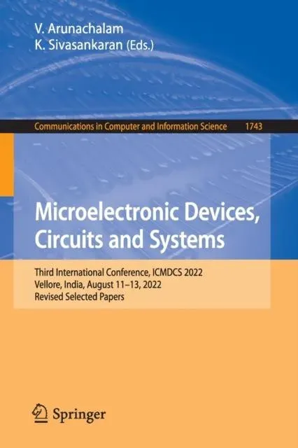 Microelectronic Devices, Circuits and Systems : Third International Conference, ICMDCS 2022, Vellore, India, August 11-13, 2022, Revised Selected Papers