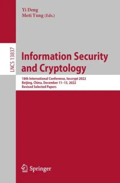 Information Security and Cryptology : 18th International Conference, Inscrypt 2022, Beijing, China, December 11-13, 2022, Revised Selected Papers