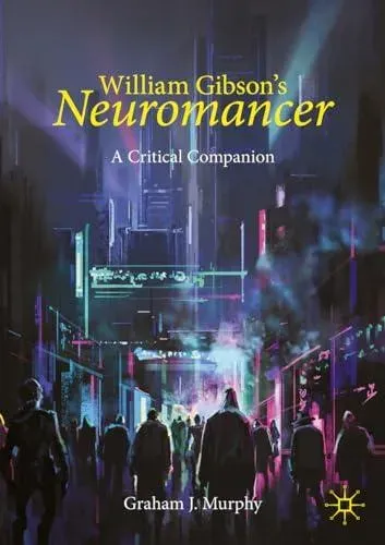 William Gibson's "Neuromancer" : A Critical Companion