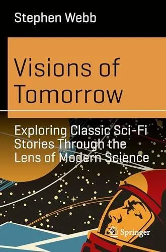 Visions of Tomorrow : Exploring Classic Sci-Fi Stories Through the Lens of Modern Science