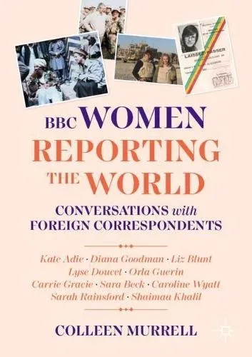 BBC Women Reporting the World : Conversations with Foreign Correspondents
