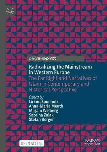 Radicalising the Mainstream in Western Europe : The Far Right and Narratives of Islam in Contemporary and Historical Perspective