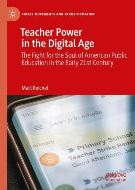 Teacher Power in the Digital Age : The Fight for the Soul of American Public Education in the Early 21st Century
