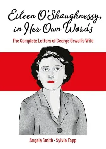 Eileen O'Shaughnessy, in Her Own Words : The Complete Letters of George Orwell's Wife
