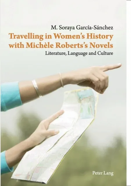 Travelling in Women's History with Michèle Roberts's Novels : Literature, Language and Culture