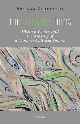 The Literary Thing : History, Poetry and the Making of a Modern Cultural Sphere
