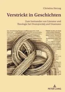 Verstrickt in Geschichten : Zum Ineinander von Literatur und Theologie bei Dostojewskij und Unamuno