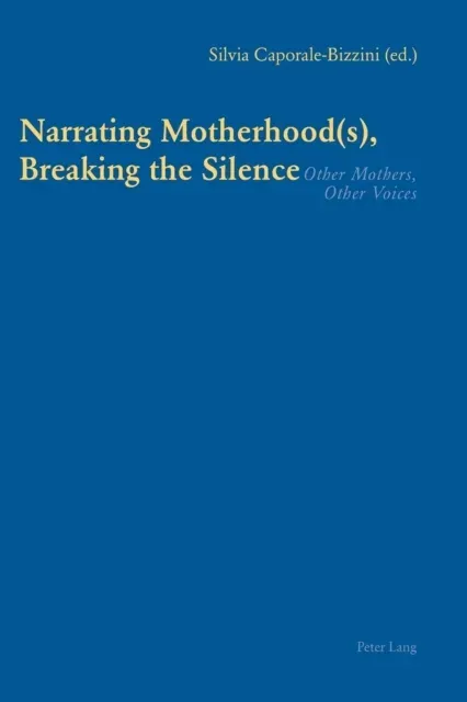 Narrating Motherhood(s), Breaking the Silence : Other Mothers, Other Voices