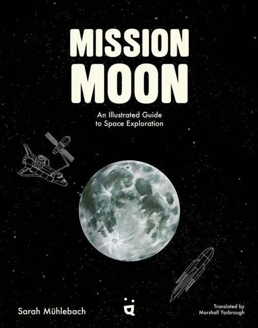 Mission Moon : An Illustrated Guide to Space Exploration