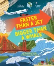 Faster than a Jet, Bigger than a Whale : An Illustrated Guide to Measuring Our World