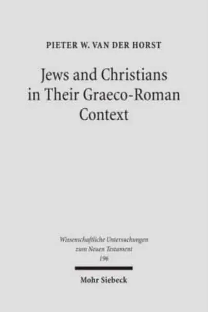 Jews and Christians in Their Graeco-Roman Context : Selected Essays on Early Judaism, Samaritanism, Hellenism, and Christianity