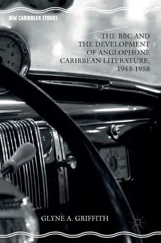 The BBC and the Development of Anglophone Caribbean Literature, 1943-1958