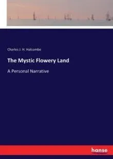The Mystic Flowery Land:A Personal Narrative