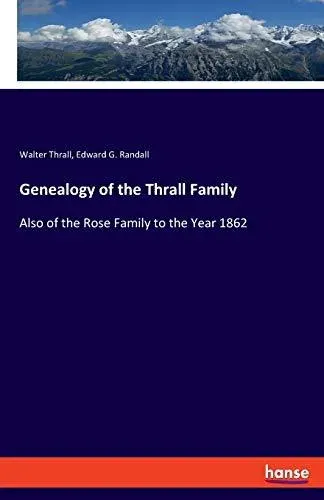 Genealogy of the Thrall Family:Also of the Rose Family to the Year 1862