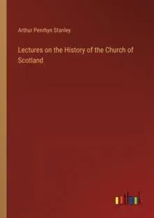 Lectures on the History of the Church of Scotland