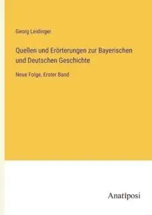 Quellen und Erörterungen zur Bayerischen und Deutschen Geschichte:Neue Folge, Erster Band