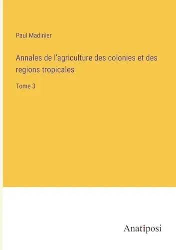 Annales de l'agriculture des colonies et des regions tropicales:Tome 3