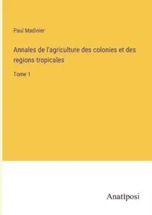 Annales de l'agriculture des colonies et des regions tropicales:Tome 1