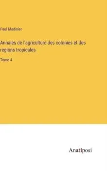 Annales de l'agriculture des colonies et des regions tropicales:Tome 4