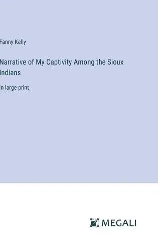 Narrative of My Captivity Among the Sioux Indians:in large print