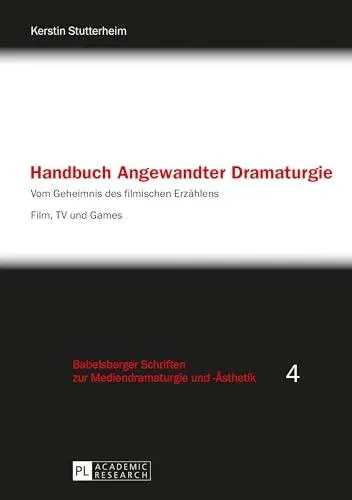 Handbuch Angewandter Dramaturgie : Vom Geheimnis des filmischen Erzaehlens - Film, TV und Games