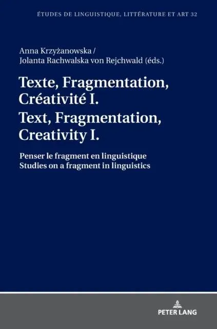 Texte, Fragmentation, Créativité I / Text, Fragmentation, Creativity I : Penser le fragment en linguistique / Studies on a fragment in linguistics