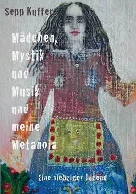 Mädchen, Mystik und Musik und meine Metanoia:Eine siebziger Jugend