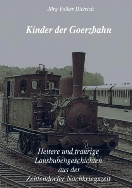 Kinder der Goerzbahn:Heitere und traurige Lausbubengeschichten aus der Zehlendorfer Nachkriegszeit
