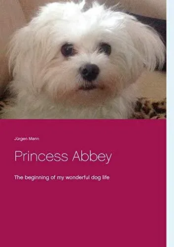 Princess Abbey:The beginning of my wonderful dog life