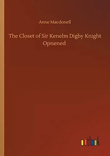 The Closet of Sir Kenelm Digby Knight Opnened
