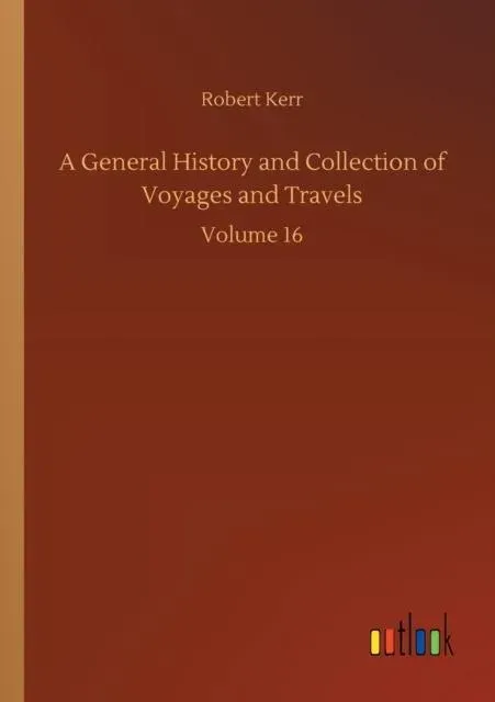 A General History and Collection of Voyages and Travels:Volume 16