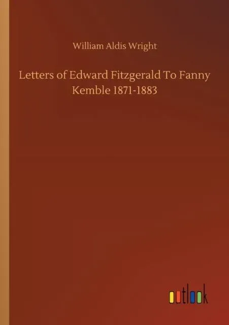 Letters of Edward Fitzgerald To Fanny Kemble 1871-1883