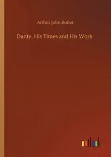 Dante, His Times and His Work