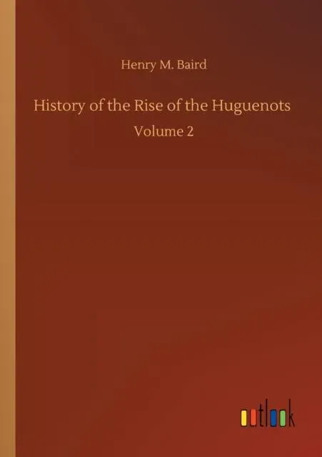History of the Rise of the Huguenots :Volume 2