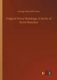 Original Penny Readings, A Series of Short Sketches
