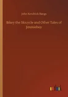 Bikey the Skicycle and Other Tales of Jimmieboy