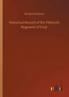 Historical Record of the Fifteenth Regiment of Foot
