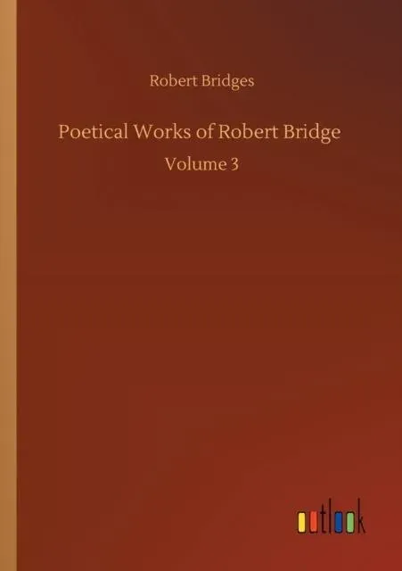 Poetical Works of Robert Bridge :Volume 3