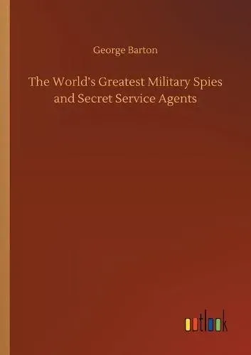 The World's Greatest Military Spies and Secret Service Agents