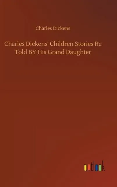 Charles Dickens' Children Stories Re Told BY His Grand Daughter