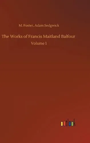 The Works of Francis Maitland Balfour :Volume 1