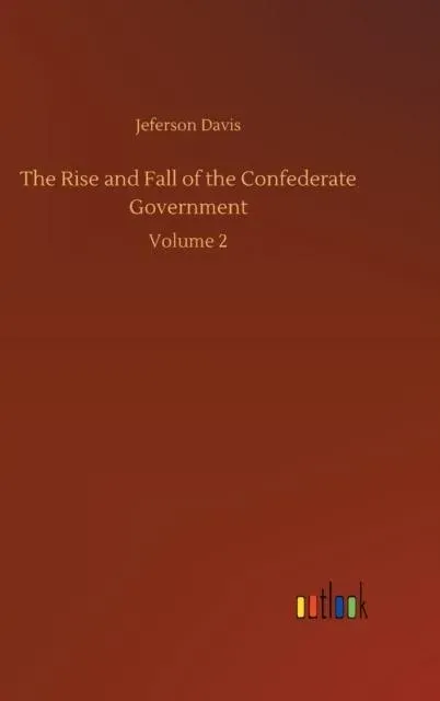 The Rise and Fall of the Confederate Government:Volume 2