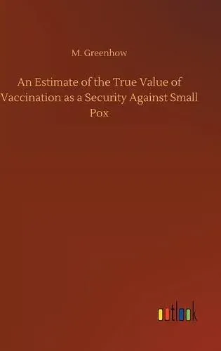 An Estimate of the True Value of Vaccination as a Security Against Small Pox
