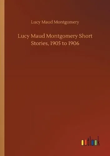 Lucy Maud Montgomery Short Stories, 1905 to 1906