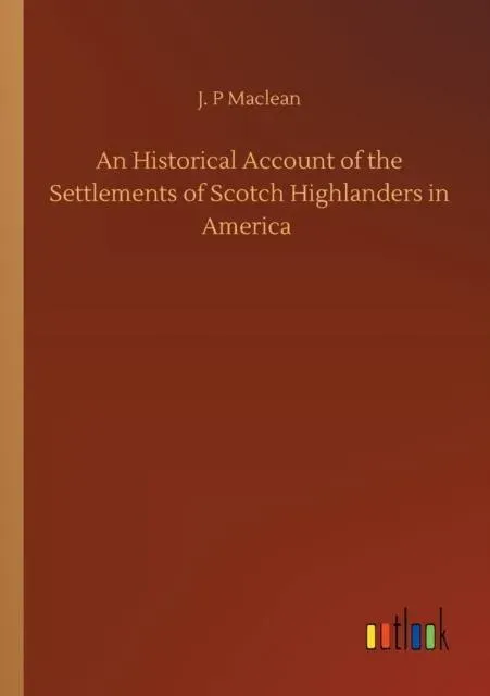 An Historical Account of the Settlements of Scotch Highlanders in America