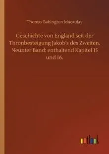 Geschichte von England seit der Thronbesteigung Jakob's des Zweiten. Neunter Band: enthaltend Kapitel 15 und 16.