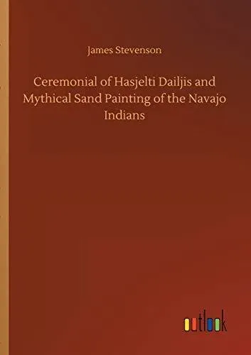 Ceremonial of Hasjelti Dailjis and Mythical Sand Painting of the Navajo Indians