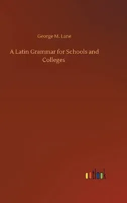 A Latin Grammar for Schools and Colleges