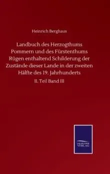 Landbuch des Herzogthums Pommern und des Fürstenthums Rügen enthaltend Schilderung der Zustände dieser Lande in der zweiten Hälfte des 19. Jahrhunderts:II. Teil Band III