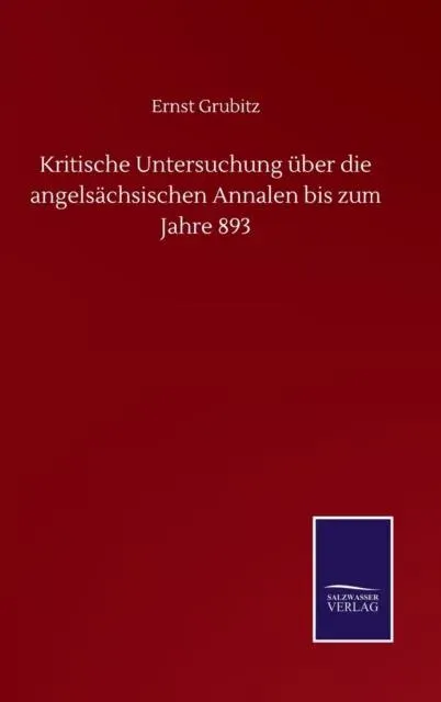 Kritische Untersuchung über die angelsächsischen Annalen bis zum Jahre 893